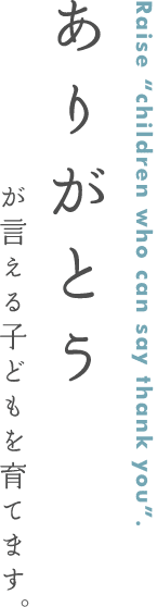 ありがとうが言える子どもを育てます。
